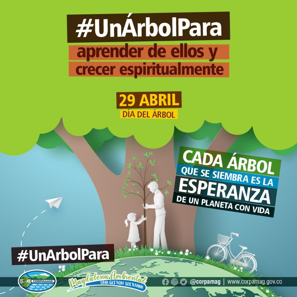 Se observa en imagen un árbol grande encima del planeta, en el centro a una niña con un adulto sembrando otro árbol, con los siguientes mensajes: "un arbol para aprender de ellos y crecer espiritualmente", " Cada árbol que se siembra es la esperanza de un planeta con vida", "29 Abril día del árbol"
Abajo de la imagen esta el logo de Corpamag y datos de contacto